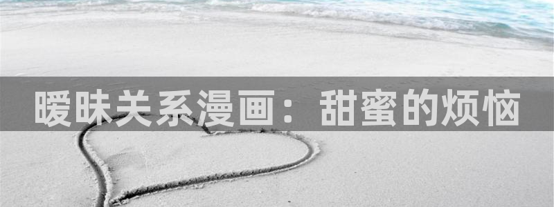 香蕉漫画链接：暧昧关系漫画：甜蜜的烦恼